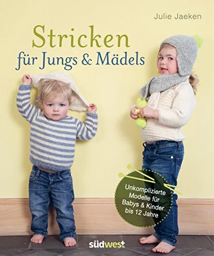Stricken für Jungs & Mädels: Unkomplizierte Modelle für Babys & Kinder bis 12 Jahre - Stricken – kreative Anleitungen für schicke und einfache Modelle, perfekt für Babys und Kinder bis 12 Jahre. Ideal für Anfänger und Hobbyisten.