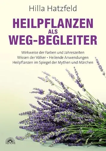 Heilpflanzen als Weg-Begleiter: Wirkweise der Farben und Jahreszeiten, Wissen der Völker, Heilende Anwendungen, Heilpflanzen im Spiegel der Mythen und Märchen
