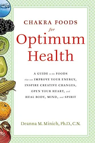 Chakra Foods for Optimum Health: A Guide to the Foods That Can Improve Your Energy, Inspire Creative Changes, Open Your Heart, and Heal Body, Mind, and Spirit (Healing Foods)