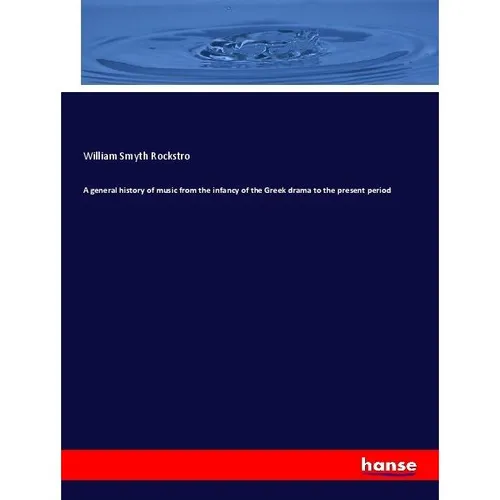Hansebooks A general history of music from the infancy of the Greek drama to the present period (Deutsch, William Smyth Rockstro, 2017) (55939931)