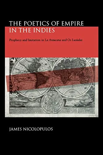 The Poetics of Empire in the Indies: Prophecy and Imitation in La Araucana and Os Lusiadas: Prophecy and Imitation in "La Araucana" and "Os Lusíadas" (Studies in Romance Literatures)