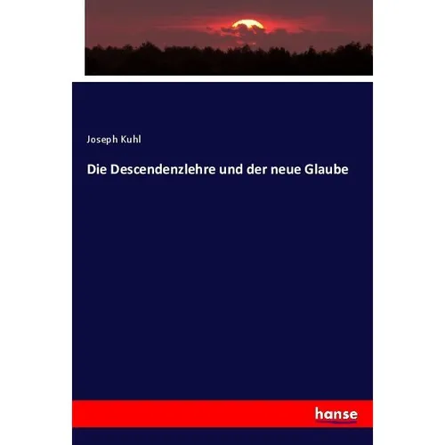 Hansebooks Die Descendenzlehre und der neue Glaube (Deutsch, Joseph Kuhl, 2023) (56949457)