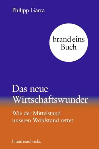 Das neue Wirtschaftswunder: Wie der Mittelstand unseren Wohlstand rettet | brand eins books - Management-Buch über den entscheidenden Einfluss des Mittelstands auf unseren Wohlstand und innovative Ansätze für die Zukunft.