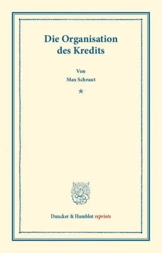 Duncker & Humblot Die Organisation des Kredits von Max Schraut - Fachbuch über Kreditorganisation, bietet tiefgehende Einblicke und praxisnahe Ansätze für Finanzexperten und Studierende.
