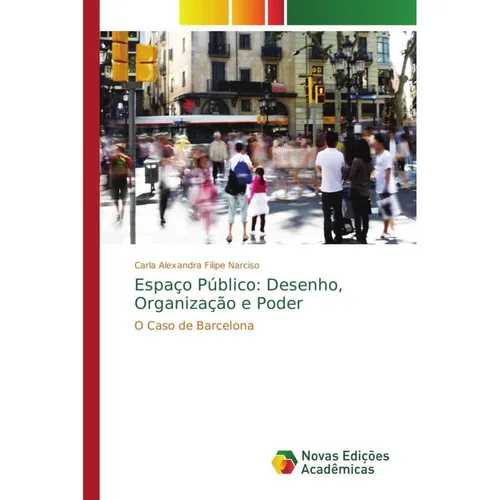 Novas Edicioes Academicas Espaço Público: Desenho, Organização e Poder (Carla Alexandra Filipe Narciso, 2013) (51348528)