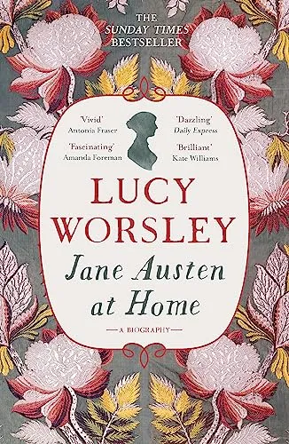 Jane Austen at Home: The acclaimed biography of the beloved author of PRIDE AND PREJUDICE by Sunday Times bestselling historian Lucy Worsley OBE
