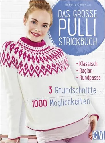 Das große Pulli-Strickbuch: 3 Grundschnitte - 1000 Möglichkeiten - Stricken für kreative Köpfe: Entdecken Sie 1000 Variationen mit nur 3 Grundschnitten und gestalten Sie individuelle Pullis nach Ihrem Geschmack.