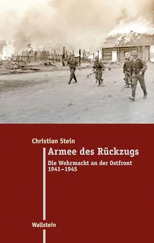 Armee des Rückzugs: Die Wehrmacht an der Ostfront 1941-1945 - Militärwissenschaft - Eine umfassende Analyse der Wehrmachtstrategien und -taktiken an der Ostfront, die neue Einblicke in die Gesellschafts- und Kulturgeschichte bieten.