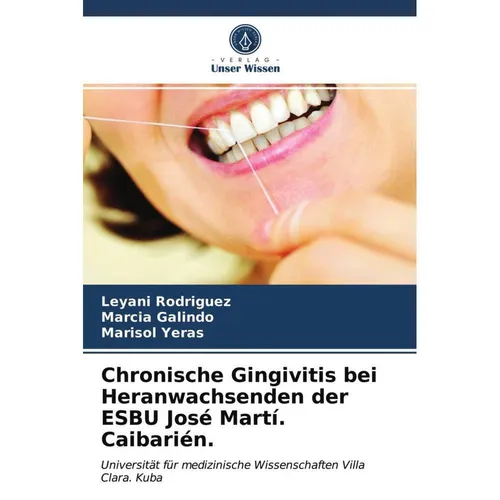 Unser Wissen Chronische Gingivitis bei Heranwachsenden der ESBU José Martí. Caibarién. (Marisol Yeras, Leyani Rodriguez, Marcia Galindo, 2021) (56200784)