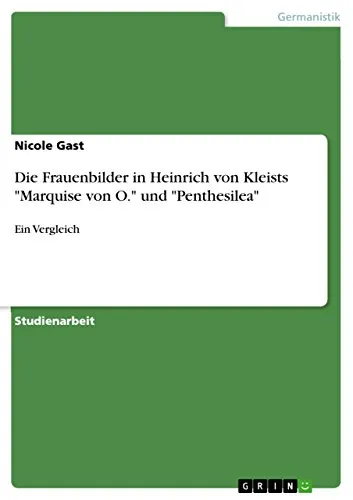 Die Frauenbilder in Heinrich von Kleists "Marquise von O." und "Penthesilea": Ein Vergleich
