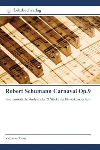 Robert Schumann Carnaval Op.9: Eine musikalische Analyse aller 21 Stücke der Klavierkomposition