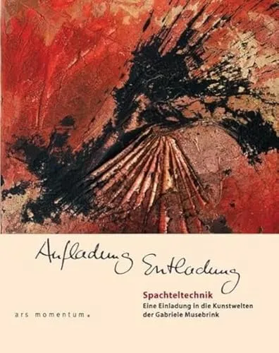 Aufladung Entladung: Spachteltechnik - Eine Einladung in die Kunstwelten der Gabriele Musebrink