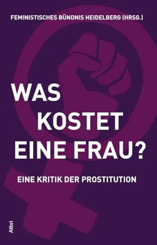 Was kostet eine Frau?: Eine Kritik der Prostitution