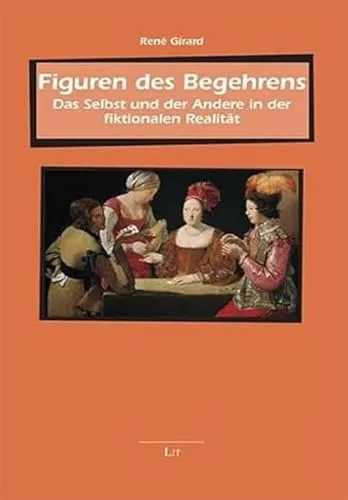 Figuren des Begehrens: Das Selbst und der Andere in der fiktionalen Realität - Philosophie-Buch über die mimetische Theorie, das tiefgreifende Einblicke in das Verhältnis zwischen Selbst und Anderen bietet.