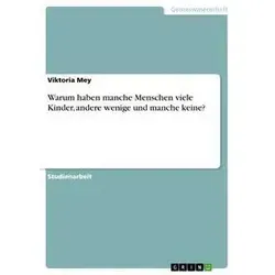 Warum haben manche Menschen viele Kinder andere wenige und manche keine? von Viktoria Mey / GRIN Verlag / Taschenbuch
