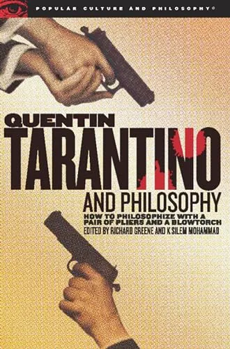 Quentin Tarantino and Philosophy: How to Philosophize with a Pair of Pliers and a Blowtorch (Popular Culture and Philosophy, 29, Band 29)