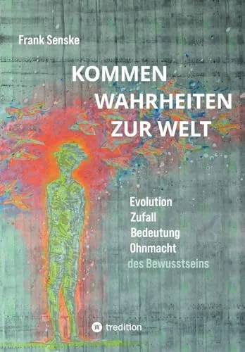 Kommen Wahrheiten zur Welt: Evolution, Zufall, Bedeutung und Ohnmacht des Bewusstseins - Erkenntnistheorie, untersucht die komplexen Zusammenhänge von Bewusstsein und Realität und bietet faszinierende Einsichten in die Natur des Wissens.