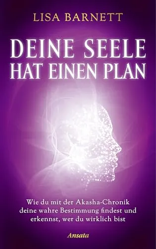 Deine Seele hat einen Plan: Wie du mit der Akasha-Chronik deine wahre Bestimmung findest und erkennst, wer du wirklich bist