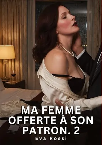 Ma Femme Offerte à Son Patron. 2: Nouvelle Érotique de Sexe Tabou pour Adultes