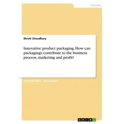 Innovative product packaging. How can packagings contribute to the business process marketing and profit? von Shruti Choudhary / GRIN Verlag / Taschen
