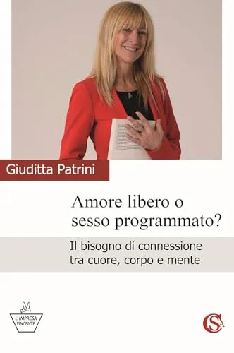 Amore libero o sesso programmato? Il bisogno di connessione tra cuore, corpo e mente (L' impresa vincente)