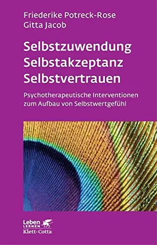 Selbstzuwendung, Selbstakzeptanz, Selbstvertrauen: Psychotherapeutische Interventionen für Ihr Selbstwertgefühl - Medizin: Effektive psychotherapeutische Methoden zur Stärkung von Selbstwertgefühl und innerer Balance.