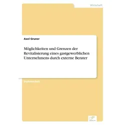 Möglichkeiten und Grenzen der Revitalisierung eines gastgewerblichen Unternehmens durch externe Berater von Axel Gruner / Diplom.de / Taschenbuch