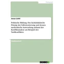 Politische Bildung. Das fachdidaktische Prinzip der Fallorientierung und dessen methodische Anwendung anhand der Konfliktanalyse am Beispiel des Tarif