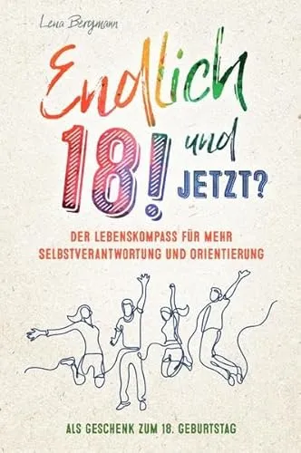 Endlich 18! Und jetzt? Der Lebenskompass für mehr Selbstverantwortung und Orientierung als Geschenk zum 18. Geburtstag.