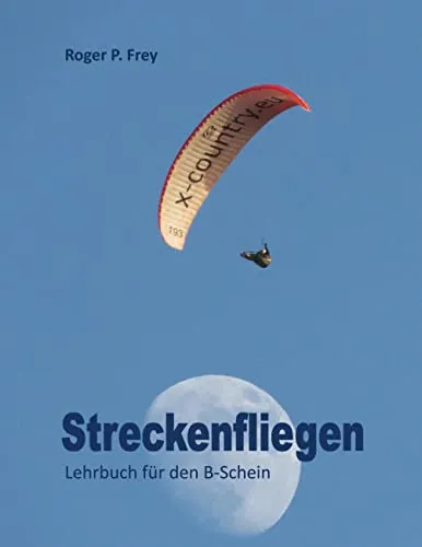 Streckenfliegen: Lehrbuch für den B-Schein - Sport Allgemein, umfassendes Lehrbuch für angehende Piloten mit praxisnahen Tipps und Übungen für den B-Schein.