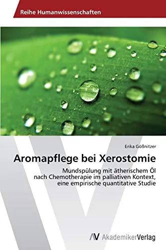 Aromapflege bei Xerostomie: Mundspülung mit ätherischem Öl nach Chemotherapie im palliativen Kontext, eine empirische quantitative Studie