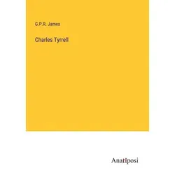 Charles Tyrrell von G. P. R. James / Anatiposi Verlag / Taschenbuch