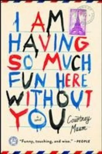 I Am Having So Much Fun Here Without You: A Novel Courtney Maum