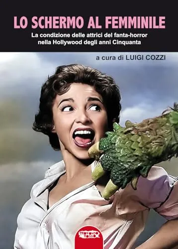 Lo schermo al femminile. La condizione delle attrici del fanta-horror nella Hollywood degli anni Cinquanta (Cinema)