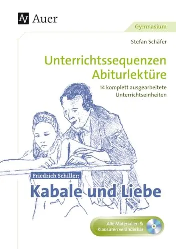 Friedrich Schiller Kabale und Liebe - Unterrichtssequenzen - Interpretationshilfen für Deutsche Literatur: 14 ausgearbeitete Unterrichtseinheiten für die Klassen 11 bis 13, ideal zur Vorbereitung auf das Abitur.