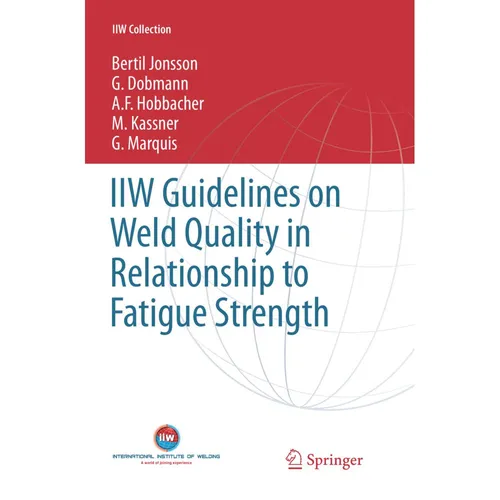 Springer IIW Guidelines on Weld Quality in Relationship to Fatigue Strength (A. F. Hobbacher, Bertil Jonsson, G. Marquis, M. Kassner, G. Dobmann, 2018) (56003855)