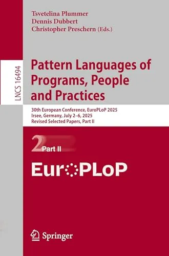 Pattern Languages of Programs, People and Practices: 30th European Conference, EuroPLoP 2025, Irsee, Germany, July 2–6, 2025, Revised Selected Papers, ... Notes in Computer Science, Band 16494)