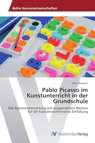 Pablo Picasso im Kunstunterricht: Kreative Entfaltung für Grundschüler - Primärbildung mit Fokus auf künstlerische Kreativität durch die Auseinandersetzung mit Werken von Pablo Picasso.