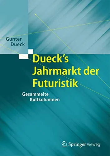 Dueck's Jahrmarkt der Futuristik: Gesammelte Kultkolumnen - Recht und Kultur vereint in fesselnden Kolumnen, die aktuelle gesellschaftliche Themen aufgreifen und zum Nachdenken anregen.
