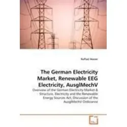 The German Electricity Market: Renewable EEG Electricity Insights - Belletristik über den deutschen Strommarkt, der die Veränderungen im EEG und die Marktstruktur beleuchtet, um die Zukunft der erneuerbaren Energien zu verstehen.