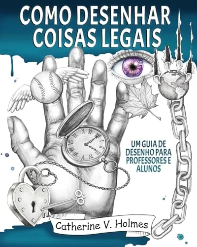 Como desenhar coisas legais: um guia de desenho para professores e alunos