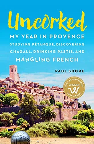 Uncorked: My year in Provence studying Pétanque, discovering Chagall, drinking Pastis, and mangling French