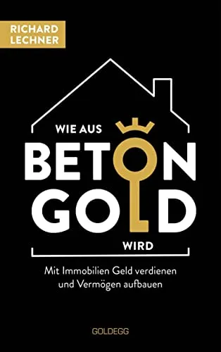Wie aus Beton Gold wird: Mit Immobilien Geld verdienen und Vermögen aufbauen