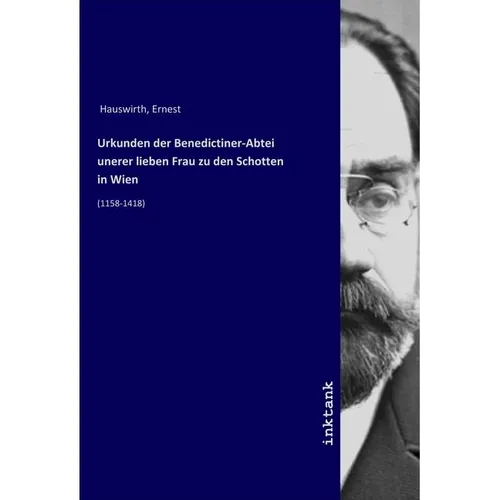 Inktank Publishing Urkunden der Benedictiner-Abtei unerer lieben Frau zu den Schotten in Wien (Ernest Hauswirth, 2019) (56060553)