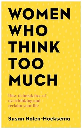 Women Who Think Too Much: How to Break Free of Overthinking and Reclaim Your Life