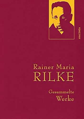 Rainer Maria Rilke, Gesammelte Werke: Gebunden in feinem Leinen mit goldener Schmuckprägung (Anaconda Gesammelte Werke, Band 22)