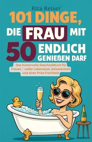 Dinge, die Frau mit 50 endlich genießen darf: Das humorvolle Geschenkbuch für Frauen – voller Lebenslust, Gelassenheit und einer Prise Frechheit 101