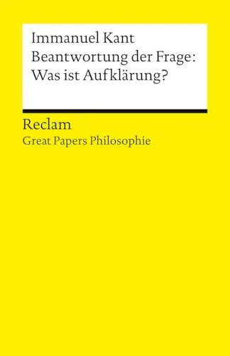 Beantwortung der Frage: Was ist Aufklärung?: [Great Papers Philosophie] – Manifest der Aufklärung und Aufforderung zum Selberdenken – 14870 (Reclams Universal-Bibliothek)