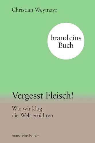 Vergesst Fleisch!: Wie wir klug die Welt ernähren | brand eins books - Biografie über nachhaltige Ernährung und innovative Ansätze für eine fleischlose Zukunft, ideal für umweltbewusste Leser.