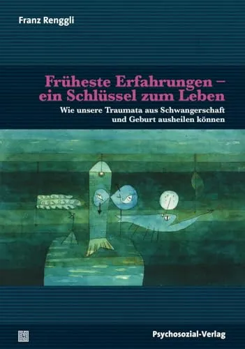 Früheste Erfahrungen – ein Schlüssel zum Leben: Traumata aus Schwangerschaft und Geburt heilen - Medizin - Entdecken Sie neue Wege zur Heilung von frühen Traumata für Eltern und Kind, um das Leben nachhaltig zu verbessern.